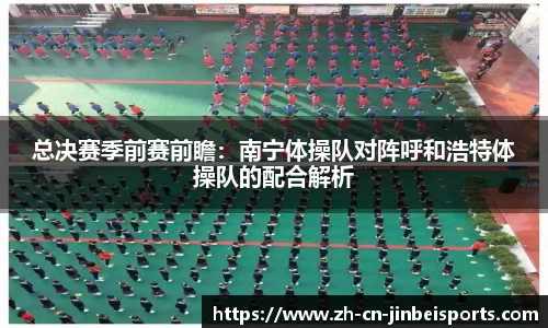 总决赛季前赛前瞻：南宁体操队对阵呼和浩特体操队的配合解析